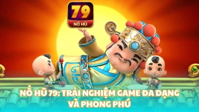 Game nổ hũ 79: Cách chơi, chiến lược và cơ hội trúng lớn